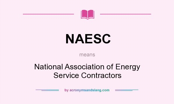 What does NAESC mean? It stands for National Association of Energy Service Contractors