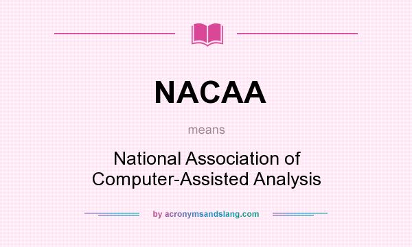 What does NACAA mean? It stands for National Association of Computer-Assisted Analysis