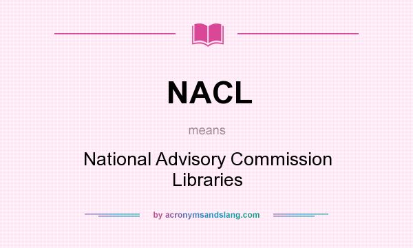 What does NACL mean? It stands for National Advisory Commission Libraries