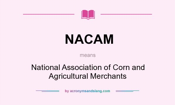 What does NACAM mean? It stands for National Association of Corn and Agricultural Merchants