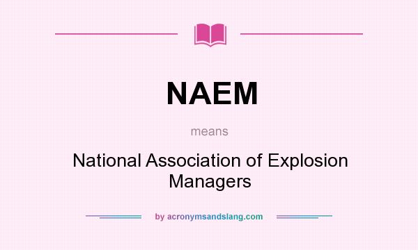 What does NAEM mean? It stands for National Association of Explosion Managers