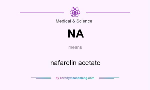 What does NA mean? It stands for nafarelin acetate
