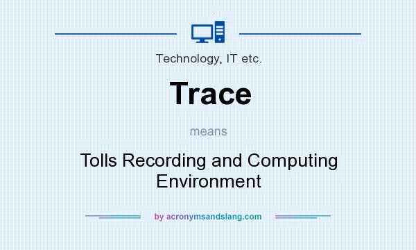 What does Trace mean? It stands for Tolls Recording and Computing Environment