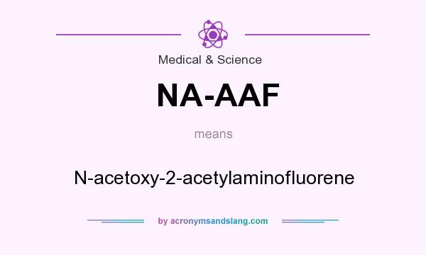 What does NA-AAF mean? It stands for N-acetoxy-2-acetylaminofluorene