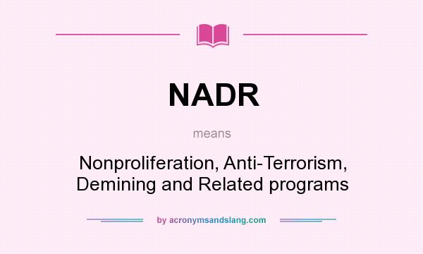 What does NADR mean? It stands for Nonproliferation, Anti-Terrorism, Demining and Related programs
