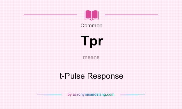 What does Tpr mean? It stands for t-Pulse Response