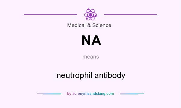 What does NA mean? It stands for neutrophil antibody