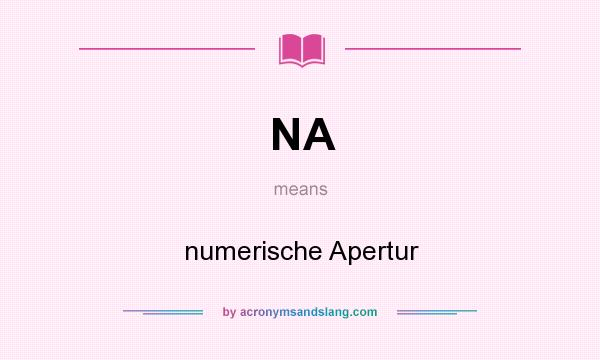What does NA mean? It stands for numerische Apertur