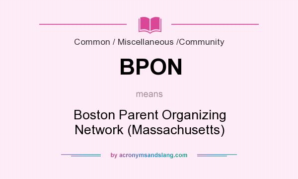 What does BPON mean? It stands for Boston Parent Organizing Network (Massachusetts)