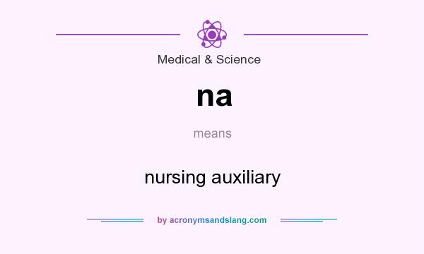 What does na mean? It stands for nursing auxiliary