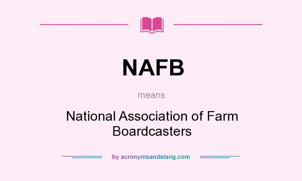 What does NAFB mean? It stands for National Association of Farm Boardcasters