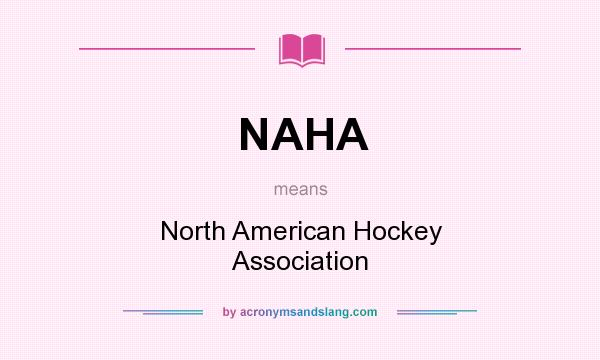 What does NAHA mean? It stands for North American Hockey Association