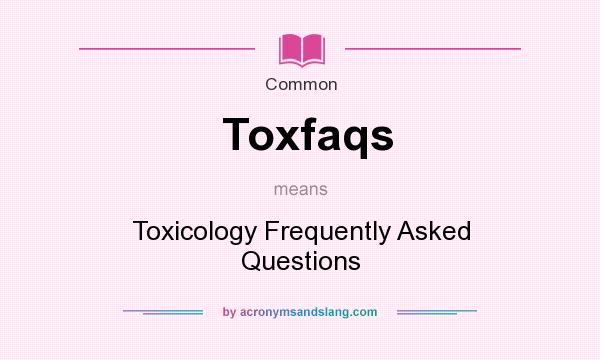 What does Toxfaqs mean? It stands for Toxicology Frequently Asked Questions