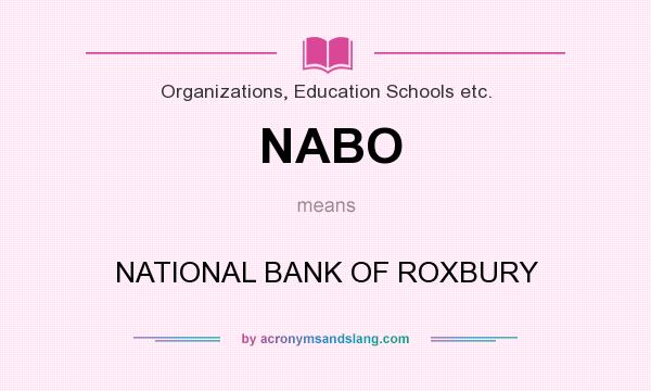 What does NABO mean? It stands for NATIONAL BANK OF ROXBURY