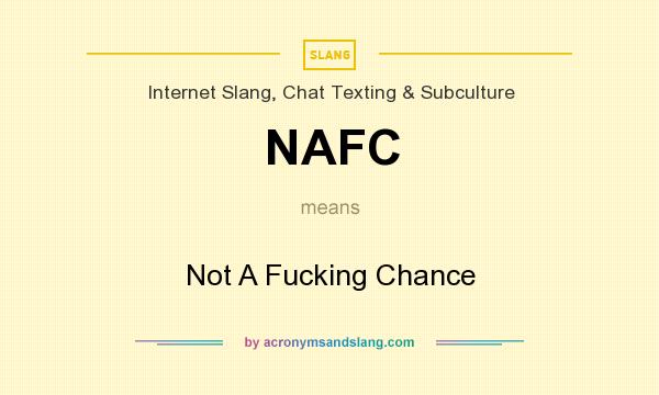 What does NAFC mean? It stands for Not A Fucking Chance