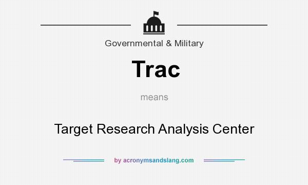 What does Trac mean? It stands for Target Research Analysis Center
