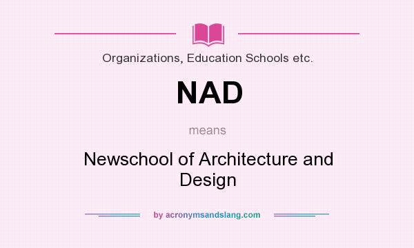 What does NAD mean? It stands for Newschool of Architecture and Design