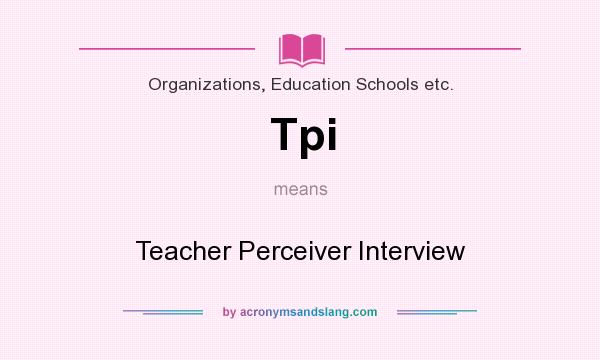 What does Tpi mean? It stands for Teacher Perceiver Interview