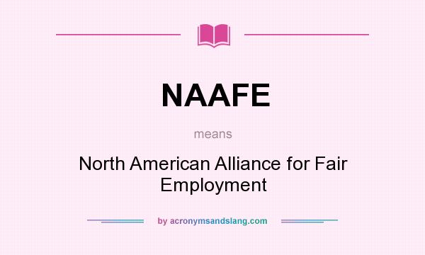 What does NAAFE mean? It stands for North American Alliance for Fair Employment