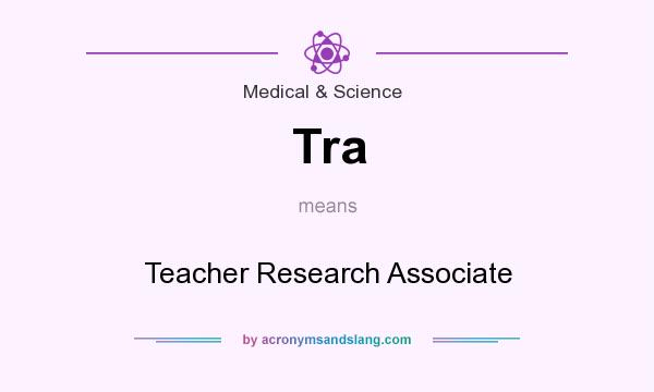 What does Tra mean? It stands for Teacher Research Associate