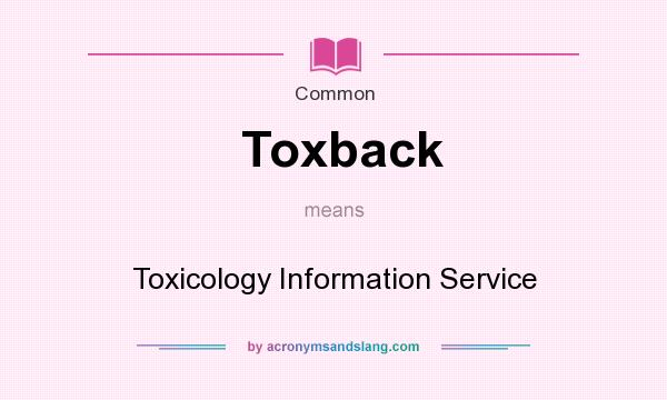 What does Toxback mean? It stands for Toxicology Information Service