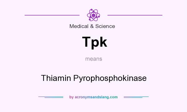 What does Tpk mean? It stands for Thiamin Pyrophosphokinase