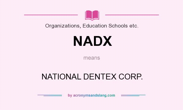 What does NADX mean? It stands for NATIONAL DENTEX CORP.