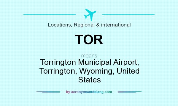 What does TOR mean? It stands for Torrington Municipal Airport, Torrington, Wyoming, United States