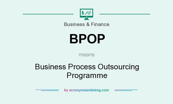 What does BPOP mean? It stands for Business Process Outsourcing Programme