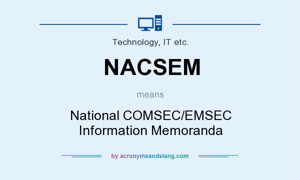What does NACSEM mean? It stands for National COMSEC/EMSEC Information Memoranda
