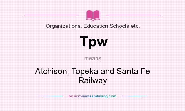 What does Tpw mean? It stands for Atchison, Topeka and Santa Fe Railway