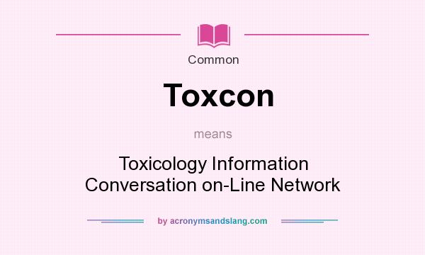 What does Toxcon mean? It stands for Toxicology Information Conversation on-Line Network