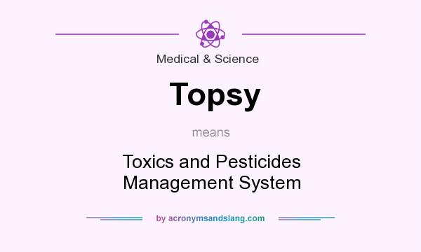 What does Topsy mean? It stands for Toxics and Pesticides Management System