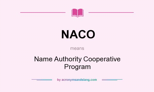 What does NACO mean? It stands for Name Authority Cooperative Program