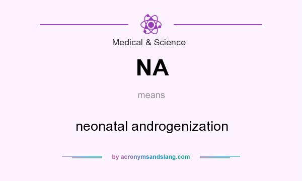 What does NA mean? It stands for neonatal androgenization