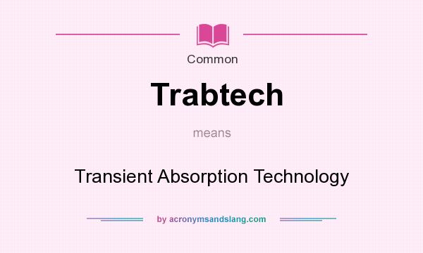 What does Trabtech mean? It stands for Transient Absorption Technology