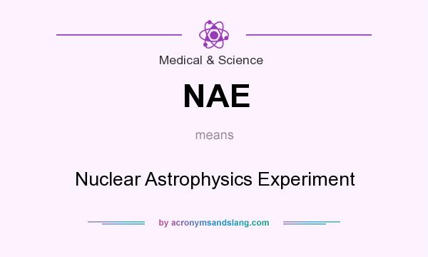 What does NAE mean? It stands for Nuclear Astrophysics Experiment