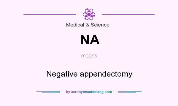 What does NA mean? It stands for Negative appendectomy