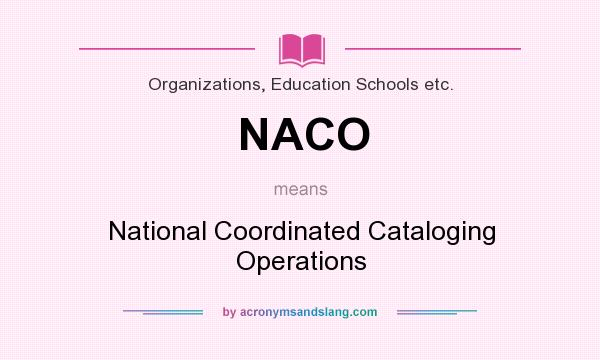 What does NACO mean? It stands for National Coordinated Cataloging Operations