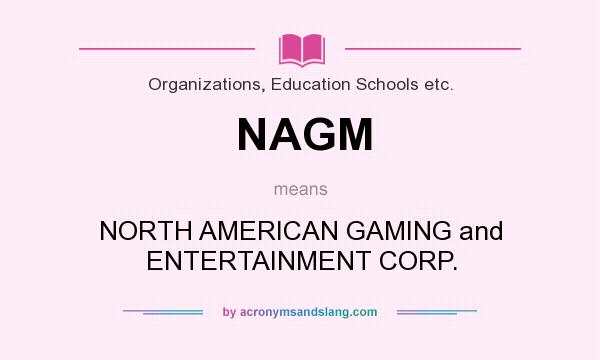 What does NAGM mean? It stands for NORTH AMERICAN GAMING and ENTERTAINMENT CORP.