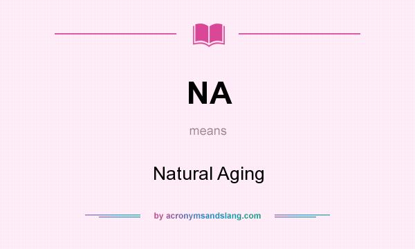 What does NA mean? It stands for Natural Aging