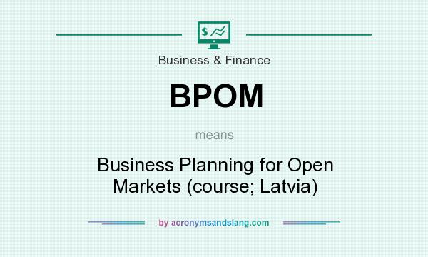 What does BPOM mean? It stands for Business Planning for Open Markets (course; Latvia)