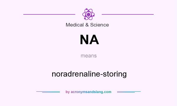 What does NA mean? It stands for noradrenaline-storing