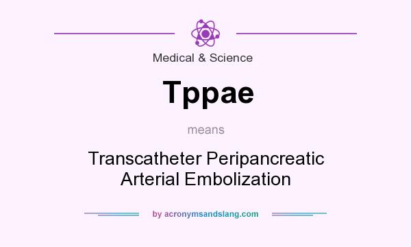 What does Tppae mean? It stands for Transcatheter Peripancreatic Arterial Embolization