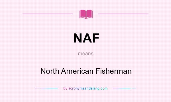 What does NAF mean? It stands for North American Fisherman