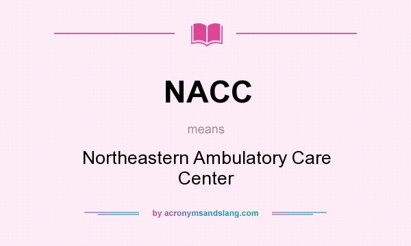 What does NACC mean? It stands for Northeastern Ambulatory Care Center