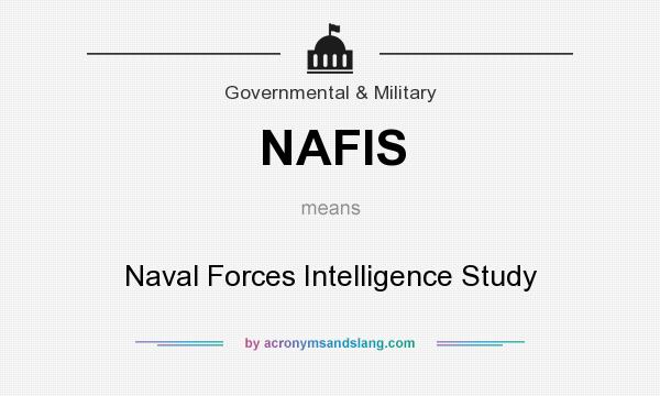 What does NAFIS mean? It stands for Naval Forces Intelligence Study