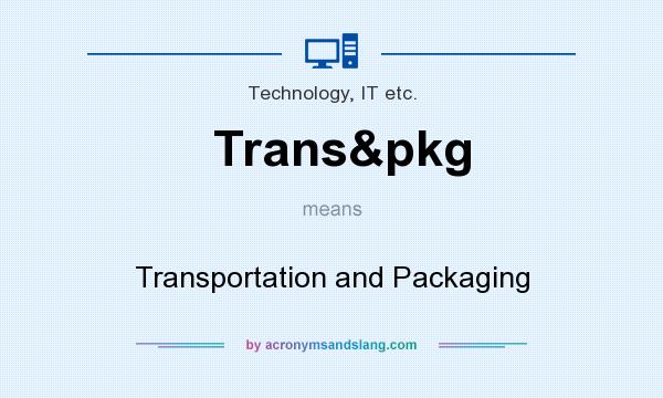 What does Trans&pkg mean? It stands for Transportation and Packaging