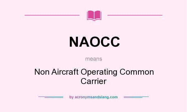 What does NAOCC mean? It stands for Non Aircraft Operating Common Carrier
