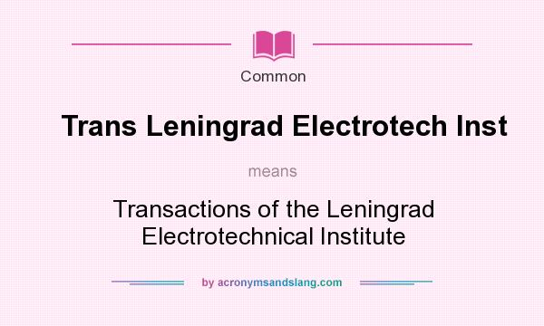 What does Trans Leningrad Electrotech Inst mean? It stands for Transactions of the Leningrad Electrotechnical Institute